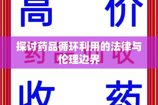 深圳探讨药品循环利用的法律与伦理边界