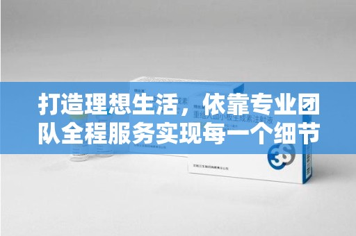 深圳打造理想生活，依靠专业团队全程服务实现每一个细节