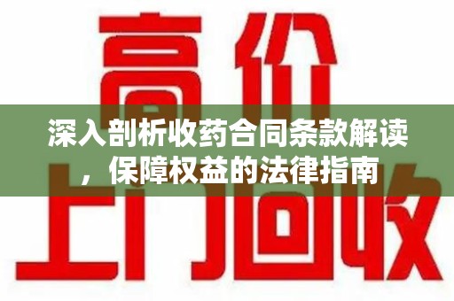 深圳深入剖析收药合同条款解读，保障权益的法律指南