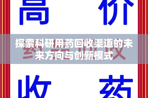 深圳探索科研用药回收渠道的未来方向与创新模式