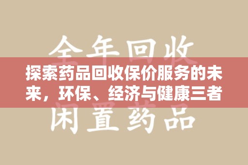 深圳探索药品回收保价服务的未来，环保、经济与健康三者共赢