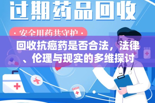 深圳回收抗癌药是否合法，法律、伦理与现实的多维探讨