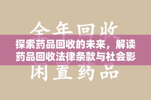 深圳探索药品回收的未来，解读药品回收法律条款与社会影响