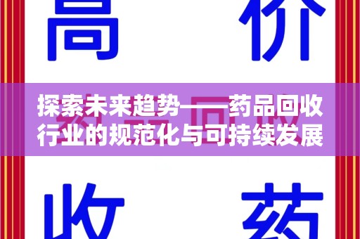 深圳探索未来趋势——药品回收行业的规范化与可持续发展之路