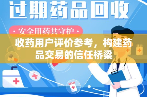 深圳收药用户评价参考，构建药品交易的信任桥梁