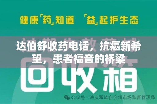 深圳达伯舒收药电话，抗癌新希望，患者福音的桥梁
