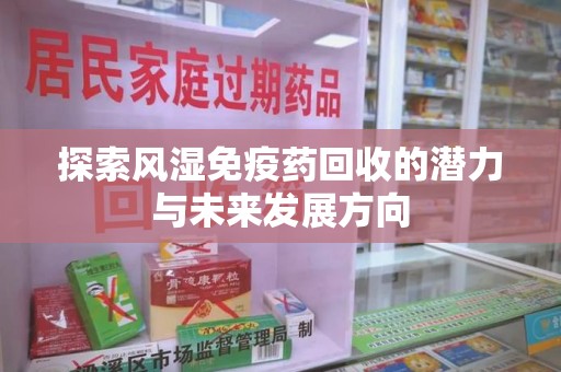 深圳探索风湿免疫药回收的潜力与未来发展方向