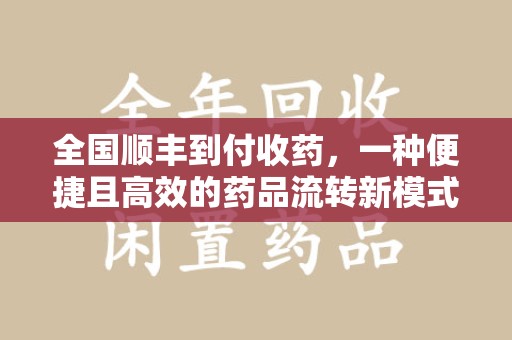 深圳全国顺丰到付收药，一种便捷且高效的药品流转新模式
