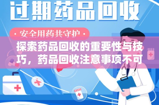 深圳探索药品回收的重要性与技巧，药品回收注意事项不可忽视