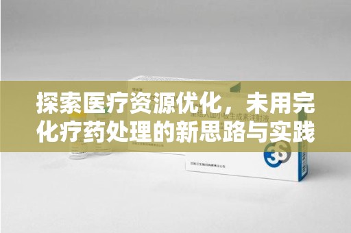深圳探索医疗资源优化，未用完化疗药处理的新思路与实践