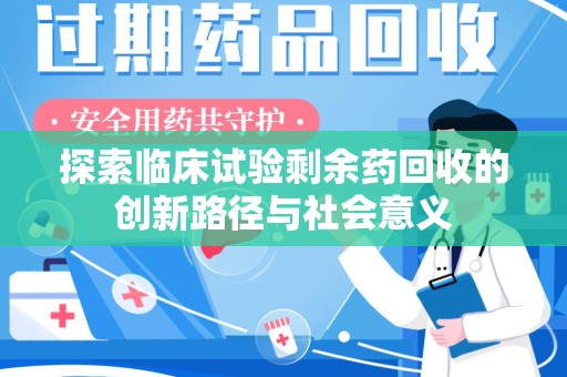 深圳探索临床试验剩余药回收的创新路径与社会意义