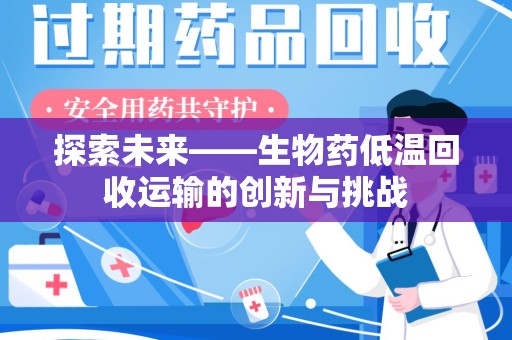 深圳探索未来——生物药低温回收运输的创新与挑战