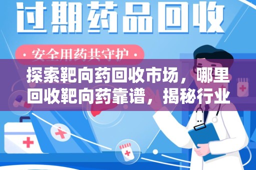 深圳探索靶向药回收市场，哪里回收靶向药靠谱，揭秘行业真相